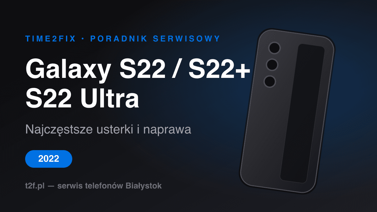 Samsung Galaxy S22, S22+ i S22 Ultra — najczęstsze usterki i naprawa