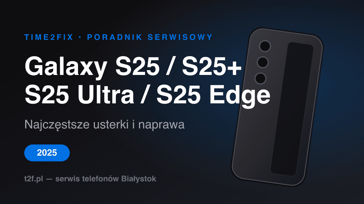 Samsung Galaxy S25, S25+, S25 Ultra i S25 Edge — typowe usterki i naprawa